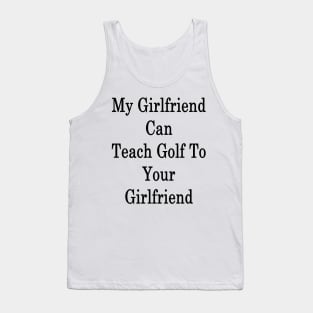 My Girlfriend Can Teach Golf To Your Girlfriend Tank Top